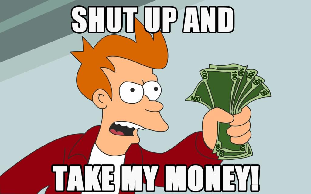 Fry from Futurama yelling shut up and take my money